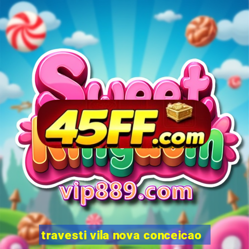 travesti vila nova conceicao